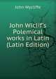 John Wiclif's Polemical works in Latin (Latin Edition), John Wycliffe 