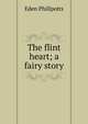 The flint heart; a fairy story, Phillpotts Eden 