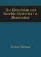 The Eleusinian and Bacchic Mysteries : A Dissertation, Taylor, Thomas 