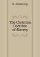 The Christian Doctrine of Slavery., D. Armstrong 