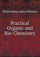 Practical Organic and Bio-Chemistry, Robert Henry Aders Plimmer 