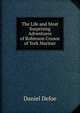 The Life and Most Surprising Adventures of Robinson Crusoe of York Mariner, Daniel Defoe 