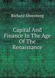 Capital And Finance In The Age Of The Renaissance, Richard Ehrenberg 
