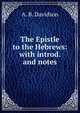 The Epistle to the Hebrews: with introd. and notes, A. B. Davidson 