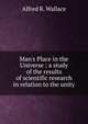 Man's Place in the Universe : a study of the results of scientific research in relation to the unity, Alfred R. Wallace 