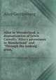 Alice in Wonderland; a dramatization of Lewis Carroll's "Alice's adventures in Wonderland" and "Through the looking glass,", Alice Gerstenberg 
