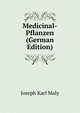 Medicinal-Pflanzen (German Edition), Joseph Karl Maly 