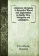 Unknown Mongolia : A Record of Travel and Exploration in North-West Mongolia and Dzungaria, Carruthers, Douglas 