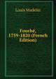 Fouche, 1759-1820 (French Edition), Louis Madelin 