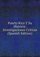 Puerto Rico Y Su Historia: Investigaciones Criticas (Spanish Edition), 