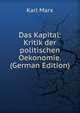 Das Kapital: Kritik der politischen Oekonomie. (German Edition), Karl Marx 
