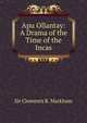 Apu Ollantay: A Drama of the Time of the Incas, Markham, Clements R. Sir 