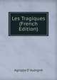 Les Tragiques (French Edition), Agrippa d' Aubign? 
