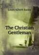 The Christian Gentleman, Louis Albert Banks 