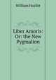 Liber Amoris: Or: the New Pygmalion, William Hazlitt 