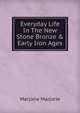 Everyday Life In The New Stone Bronze & Early Iron Ages, Marjorie Marjorie 