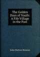 The Golden Days of Youth: A Fife Village in the Past, John Hutton Browne 