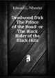 Deadwood Dick The Prince of the Road: or The Black Rider of the Black Hills, Edward L. Wheeler 