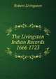 The Livingston Indian Records 1666 1723, Robert Livingston 