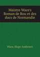 Maistre Wace's Roman de Rou et des ducs de Normandie, Wace, Hugo Andresen 