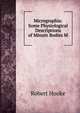 Micrographia: Some Physiological Descriptions of Minute Bodies M, Robert Hooke 