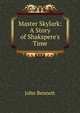 Master Skylark: A Story of Shakspere's Time, John Bennett 