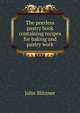 The peerless pastry book containing recipes for baking and pastry work, John Blitzner 