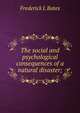 The social and psychological consequences of a natural disaster;, Frederick L Bates 