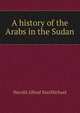 A history of the Arabs in the Sudan, Harold Alfred MacMichael 
