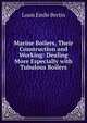 Marine Boilers, Their Construction and Working: Dealing More Especially with Tubulous Boilers, Louis Emile Bertin 