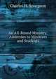 An All-Round Ministry: Addresses to Ministers and Students, Charles H. Spurgeon 