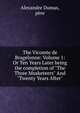 The Vicomte de Bragelonne: Volume 1: Or Ten Years Later being the completion of "The Three Musketeers" And "Twenty Years After", Alexandre Dumas, pere 