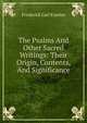 The Psalms And Other Sacred Writings: Their Origin, Contents, And Significance, Frederick Carl Eiselen 