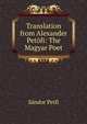 Translation from Alexander Petofi: The Magyar Poet, Sandor Petfi 