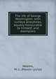 The life of George Washington; with curious anecdotes, equally honourable to himself, and exemplary, Weems, M. L. (Mason Locke) 