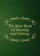 The Boys' Book Of Hunting And Fishing;, 
