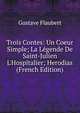 Trois Contes: Un Coeur Simple; La L?gende De Saint-Julien L'Hospitalier; Herodias (French Edition), Gustave Flaubert 