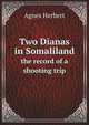 Two Dianas in Somaliland; the record of a shooting trip, Agnes Herbert 