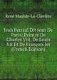 Jean Perreal Dit Jean De Paris: Peintre De Charles Viii, De Louis XII Et De Francois Ier (French Edition), Rene Maulde-La-Claviere 