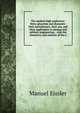 The modern high explosives: Nitro-glycerine and dynamite: their manufacture, their use, and their application to mining and military engineering; . Also the chemistry and analysis of the e, Manuel Eissler 
