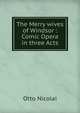 The Merry wives of Windsor : Comic Opera in three Acts, Otto Nicolai 