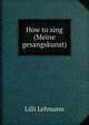 How to sing (Meine gesangskunst), Lilli Lehmann 