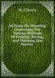 An Essay On Shooting: Containing The Various Methods Of Forging, Boring, And Dressing Gun Barrels ., W. Cleator 