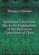 Baltimore Catechism No. 4: An Explanation of the Baltimore Catechism of Chris, Thomas L. Kinkead 