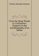 From the Deep Woods to Civilization: Chapters in the Autobiography of an Indian, Charles Alexander Eastman 