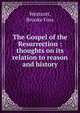 The Gospel of the Resurrection : thoughts on its relation to reason and history, Westcott, Brooke Foss 