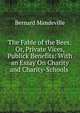 The Fable of the Bees: Or, Private Vices, Publick Benefits: With an Essay On Charity and Charity-Schools ., Bernard Mandeville 