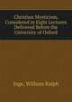Christian Mysticism, Considered in Eight Lectures Delivered Before the University of Oxford, Inge, William Ralph 