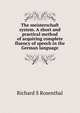 The meisterschaft system. A short and practical method of acquiring complete fluency of speech in the German language, Richard S. Rosenthal 