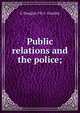 Public relations and the police;, G Douglas 1911- Gourley 